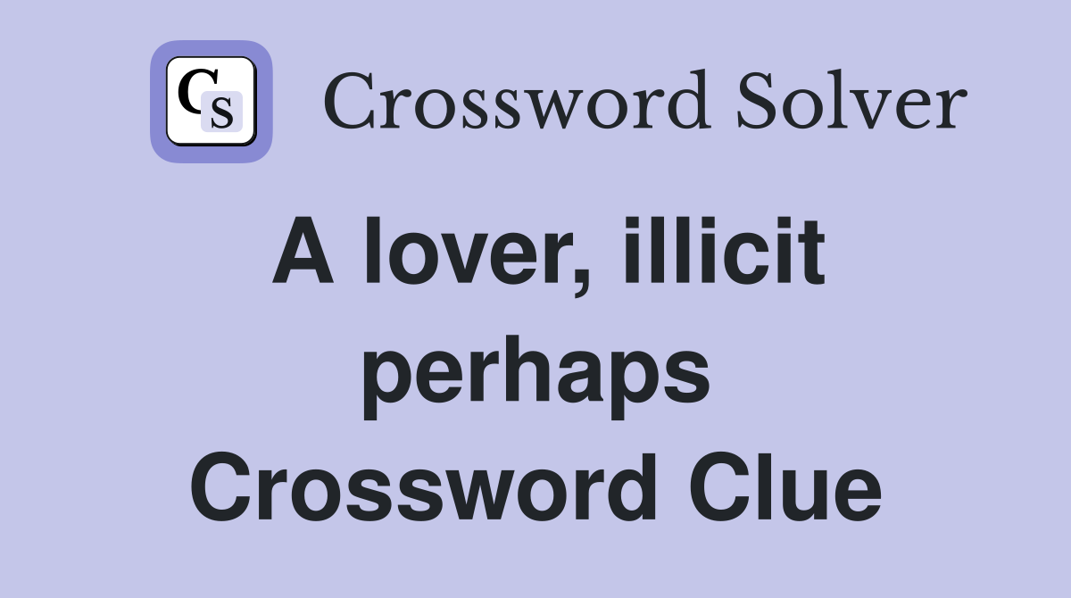 A lover illicit perhaps Crossword Clue Answers Crossword Solver